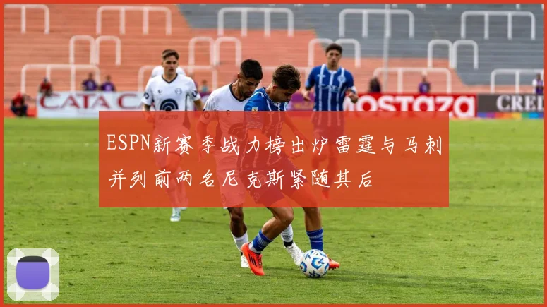 ESPN新赛季战力榜出炉雷霆与马刺并列前两名尼克斯紧随其后