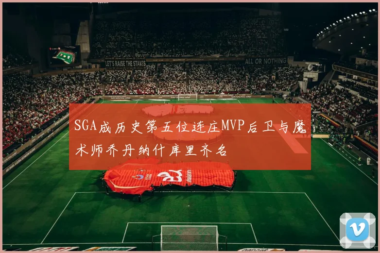 SGA成历史第五位连庄MVP后卫与魔术师乔丹纳什库里齐名